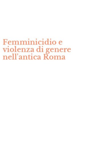 Femminicidio e violenza di genere nell'antica Roma
