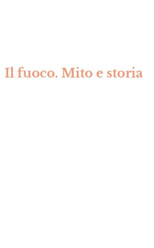 Il fuoco. Mito e storia