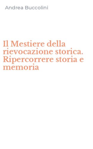 Il Mestiere della rievocazione storica. Ripercorrere storia e memoria