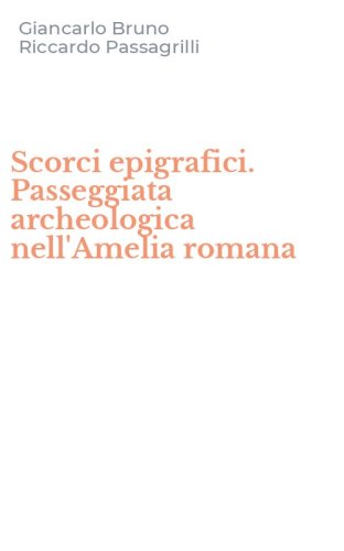 Scorci epigrafici. Passeggiata archeologica nell'Amelia romana
