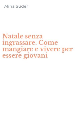 Natale senza ingrassare. Come mangiare e vivere per essere giovani