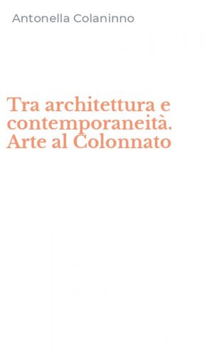 Tra architettura e contemporaneit&agrave;. Arte al Colonnato