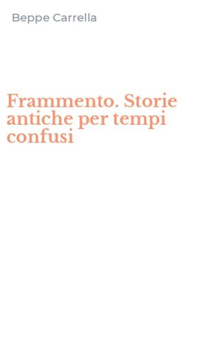 Frammento. Storie antiche per tempi confusi