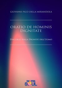 Oratio de hominis dignitate. Discorso sulla dignit&agrave; dell'uomo