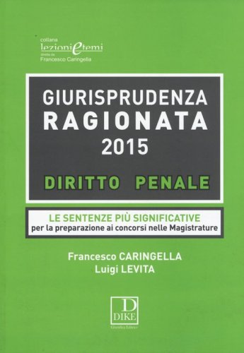 Giurisprudenza ragionata 2015. Diritto penale. Le sentenze pi&ugrave; significative per la preparazione ai concorsi in magistratura