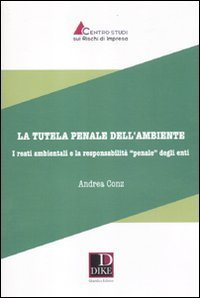 La tutela penale dell'ambiente. I reati ambientali e la responsabilit&agrave;&laquo;penale&raquo; degli enti