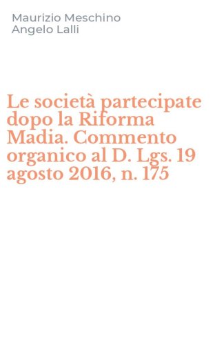 Le societ&agrave; partecipate dopo la Riforma Madia. Commento organico al D. Lgs. 19 agosto 2016, n. 175