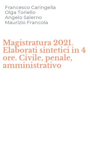Magistratura 2021. Elaborati sintetici in 4 ore. Civile, penale, amministrativo