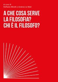 A che cosa serve la filosofia? Chi &egrave; il filosofo?