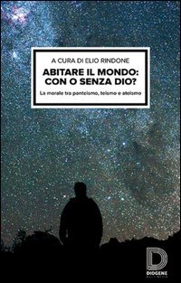 Abitare il mondo: con o senza Dio? La morale tra panteismo, teismo e ateismo