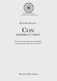 Con desiderio e verit&agrave;. Una nuova filosofia per costruire un mondo pi&ugrave; adatto a noi stessi