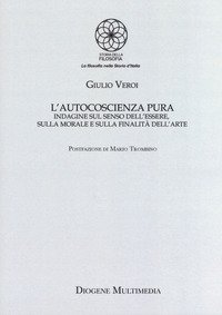 L'autocoscienza pura. Indagine sul senso dell'essere, sulla morale e sulla finalit&agrave; dell'arte