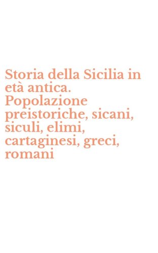 Storia della Sicilia in et&agrave; antica. Popolazione preistoriche, sicani, siculi, elimi, cartaginesi, greci, romani