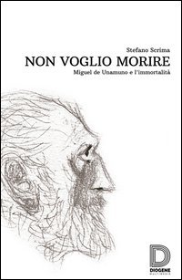 Non voglio morire. Miguel de Unamuno e l'immortalit&agrave;