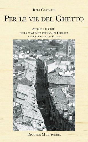 Per le vie del ghetto. Storie e luoghi della comunit&agrave; ebraica di Ferrara