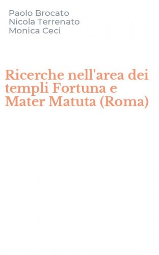 Ricerche nell'area dei templi Fortuna e Mater Matuta (Roma)