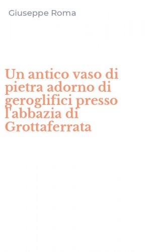 Un antico vaso di pietra adorno di geroglifici presso l'abbazia di Grottaferrata
