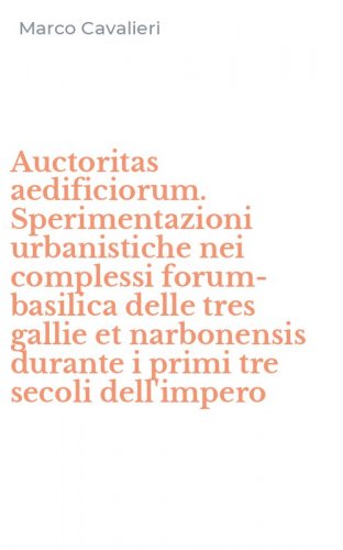 Auctoritas aedificiorum. Sperimentazioni urbanistiche nei complessi forum-basilica delle tres gallie et narbonensis durante i primi tre secoli dell'impero