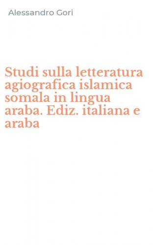 Studi sulla letteratura agiografica islamica somala in lingua araba. Ediz. italiana e araba