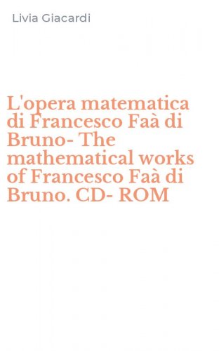 L'opera matematica di Francesco Fa&agrave; di Bruno-The mathematical works of Francesco Fa&agrave; di Bruno. CD-ROM