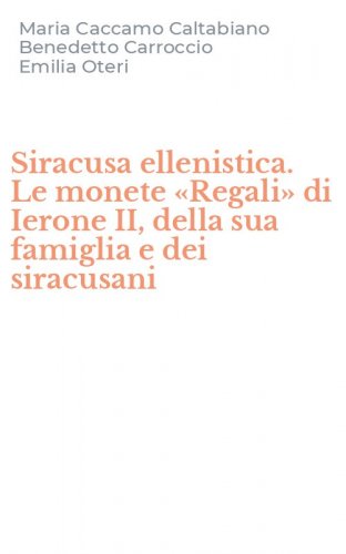 Siracusa ellenistica. Le monete &laquo;Regali&raquo; di Ierone II, della sua famiglia e dei siracusani