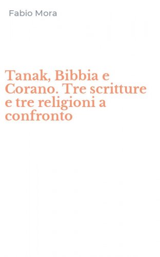 Tanak, Bibbia e Corano. Tre scritture e tre religioni a confronto