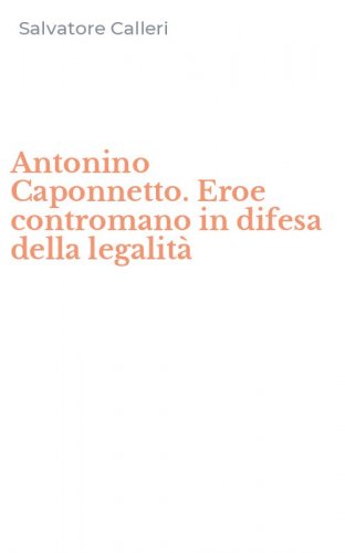 Antonino Caponnetto. Eroe contromano in difesa della legalit&agrave;