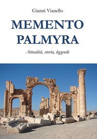 Memento Palmyra. Attualit&agrave;, storia, leggende