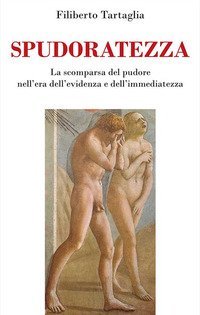 Spudoratezza. La scomparsa del pudore nell'era dell'evidenza e dell'immediatezza