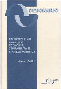 Dizionario dei termini di uso corrente di economia, contabilit&agrave; e finanza pubblica