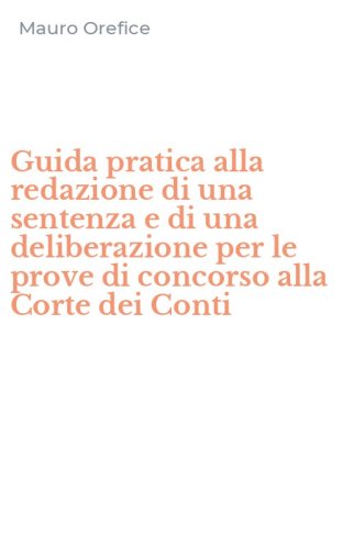 Guida pratica alla redazione di una sentenza e di una deliberazione per le prove di concorso alla Corte dei Conti