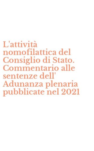 L'attivit&agrave; nomofilattica del Consiglio di Stato. Commentario alle sentenze dell' Adunanza plenaria pubblicate nel 2021