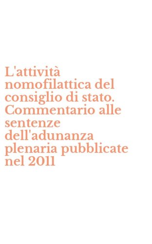 L'attivit&agrave; nomofilattica del consiglio di stato. Commentario alle sentenze dell'adunanza plenaria pubblicate nel 2011