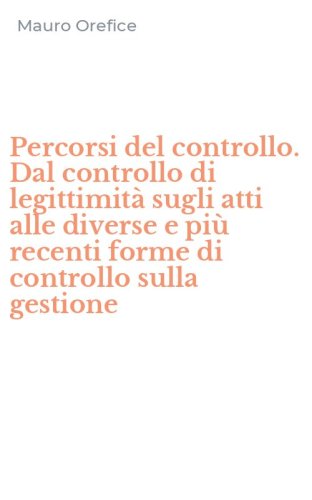 Percorsi del controllo. Dal controllo di legittimit&agrave; sugli atti alle diverse e pi&ugrave; recenti forme di controllo sulla gestione