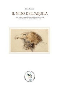 Il nido dell'aquila. Dieci lezioni tenute all'Universit&agrave; di Oxford nel 1872 sulla relazione tra scienza naturale e arte
