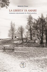 La libert&agrave; di amare. Romanzo emozionale in chiave poetica