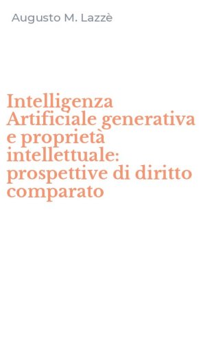 Intelligenza Artificiale generativa e propriet&agrave; intellettuale: prospettive di diritto comparato