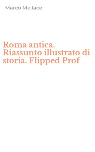 Roma antica. Riassunto illustrato di storia. Flipped Prof
