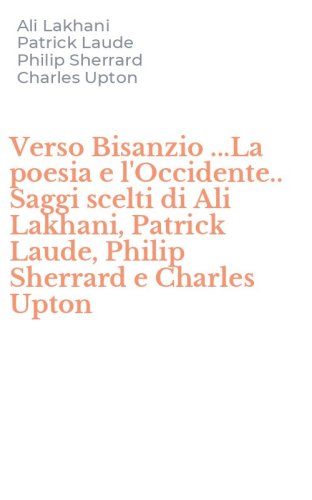 Verso Bisanzio ...La poesia e l'Occidente.. Saggi scelti di Ali Lakhani, Patrick Laude, Philip Sherrard e Charles Upton