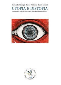 Utopia e distopia. L'invisibile confine. Storia, letteratura e attualit&agrave;