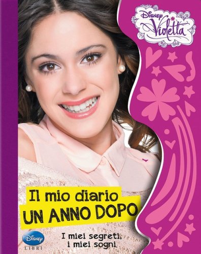 Il mio diario, un anno dopo. I miei segreti, i miei sogni. Violetta