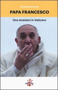 Papa Francesco. Uno straniero in Vaticano