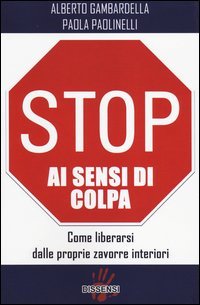 Stop ai sensi di colpa. Come liberarsi dalle proprie zavorre interiori