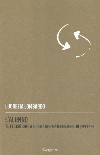 L'alunno. Tutto ci&ograve; che la scuola non ha il coraggio di rivelare