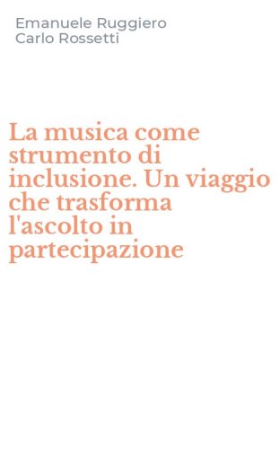 La musica come strumento di inclusione. Un viaggio che trasforma l'ascolto in partecipazione