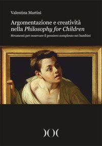 Argomentazione e creativit&agrave; nella Philosophy for Children. Strumenti per osservare il pensiero complesso nei bambini