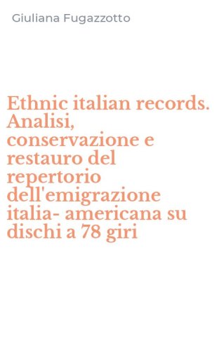 Ethnic italian records. Analisi, conservazione e restauro del repertorio dell'emigrazione italia-americana su dischi a 78 giri