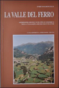 La valle del ferro. Amministrazione e sviluppo economico nella Valsassina dei secoli XVII-XVIII