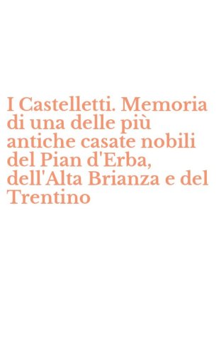 I Castelletti. Memoria di una delle pi&ugrave; antiche casate nobili del Pian d'Erba, dell'Alta Brianza e del Trentino