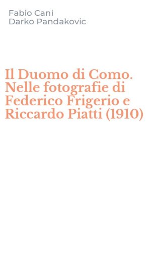 Il Duomo di Como. Nelle fotografie di Federico Frigerio e Riccardo Piatti (1910)